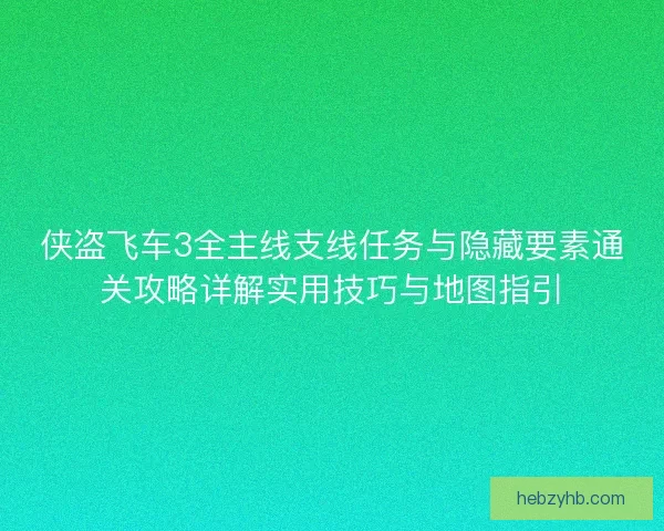 侠盗飞车3全主线支线任务与隐藏要素通关攻略详解实用技巧与地图指引 侠盗飞车3全主线支线任务与隐藏要素通关攻略详解实用技巧与地图指引